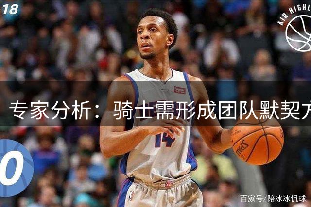 专家分析：骑士需形成团队默契方能在东部突围