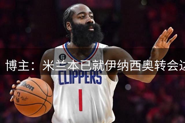 博主：米兰本已就伊纳西奥转会达成协议，但葡体最后反悔