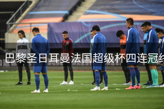 巴黎圣日耳曼法国超级杯四连冠终结